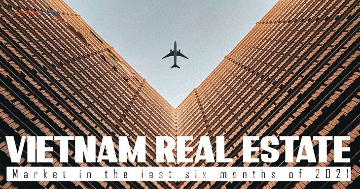 Vietnam real estate market in the last six months of 2021